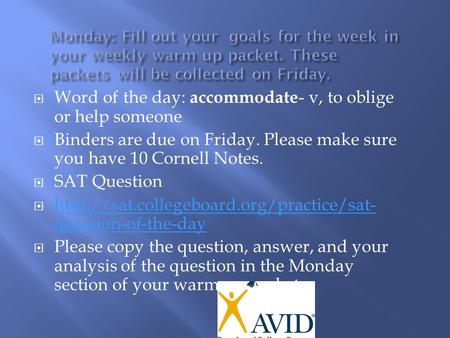  Word of the day: accommodate - v, to oblige or help someone  Binders are due on Friday. Please make sure you have 10 Cornell Notes.  SAT Question 