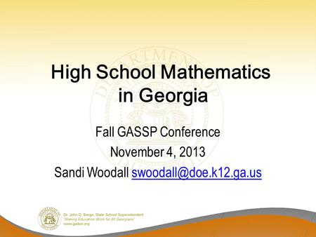 High School Mathematics in Georgia Fall GASSP Conference November 4, 2013 Sandi Woodall