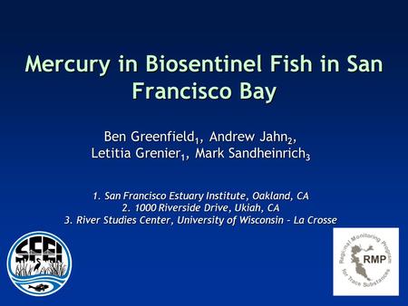 Mercury in Biosentinel Fish in San Francisco Bay Ben Greenfield 1, Andrew Jahn 2, Letitia Grenier 1, Mark Sandheinrich 3 1. San Francisco Estuary Institute,