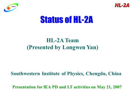 Status of HL-2A HL-2A Team (Presented by Longwen Yan) Southwestern Institute of Physics, Chengdu, China Presentation for IEA PD and LT activities on May.