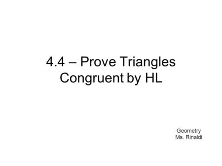 4.4 – Prove Triangles Congruent by HL