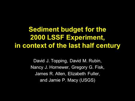 Sediment budget for the 2000 LSSF Experiment, in context of the last half century David J. Topping, David M. Rubin, Nancy J. Hornewer, Gregory G. Fisk,