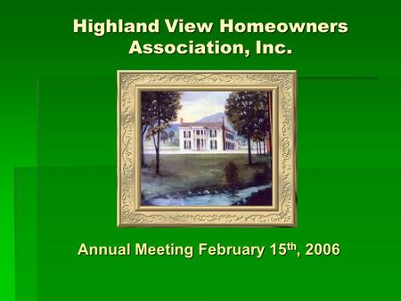 Highland View Homeowners Association, Inc. Annual Meeting February 15 th, 2006.