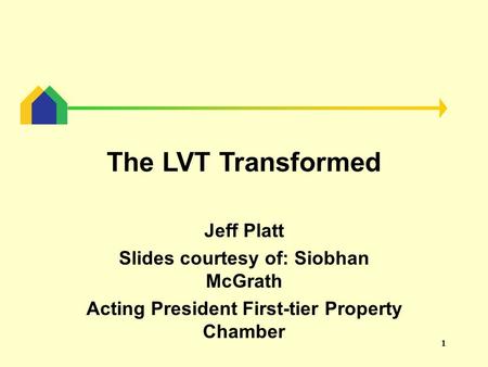 1 The LVT Transformed Jeff Platt Slides courtesy of: Siobhan McGrath Acting President First-tier Property Chamber.