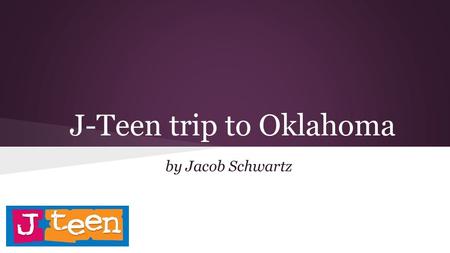 J-Teen trip to Oklahoma by Jacob Schwartz. Why did we go? This particular trip was centered around helping victims of the Moore Tornado which occurred.