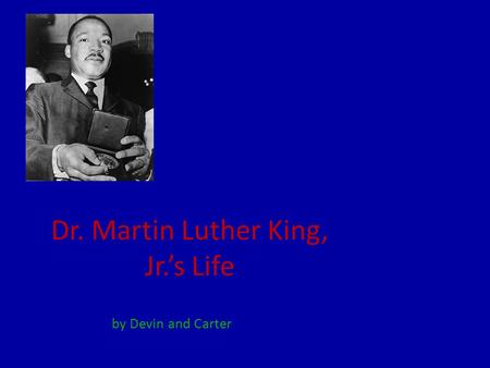 Dr. Martin Luther King, Jr.’s Life by Devin and Carter.