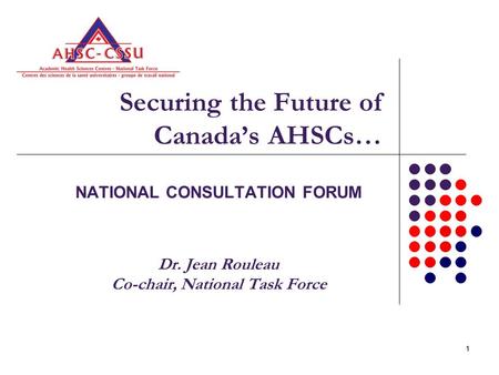 11 Securing the Future of Canada’s AHSCs… NATIONAL CONSULTATION FORUM Dr. Jean Rouleau Co-chair, National Task Force.
