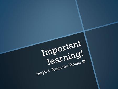 Important learning! by: José Fernando Troche III.