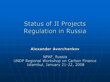 Status of JI Projects Regulation in Russia Alexander Averchenkov NPAF, Russia UNDP Regional Workshop on Carbon Finance Istambul, January 21-22, 2008.