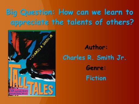 Author: Charles R. Smith Jr.Genre: Fiction Big Question: How can we learn to appreciate the talents of others?