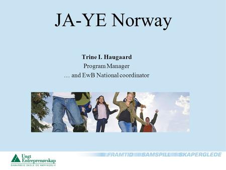 JA-YE Norway Trine I. Haugaard Program Manager … and EwB National coordinator.