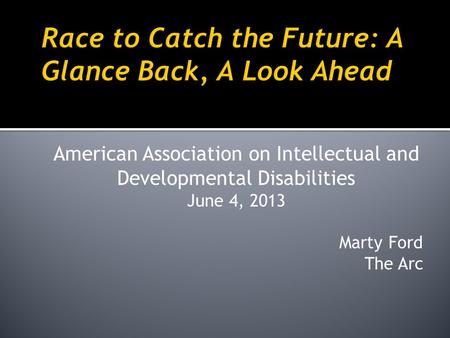 American Association on Intellectual and Developmental Disabilities June 4, 2013 Marty Ford The Arc.