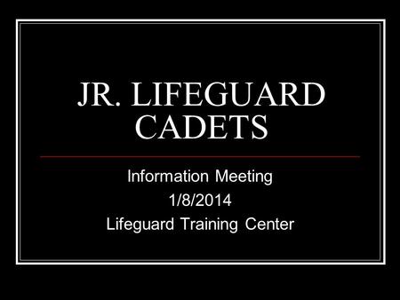 JR. LIFEGUARD CADETS Information Meeting 1/8/2014 Lifeguard Training Center.