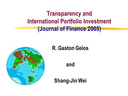 Transparency and International Portfolio Investment (Journal of Finance 2005) R. Gaston Gelos and Shang-Jin Wei.