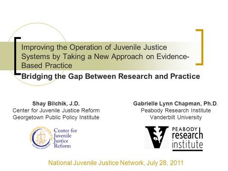 Improving the Operation of Juvenile Justice Systems by Taking a New Approach on Evidence- Based Practice Gabrielle Lynn Chapman, Ph.D. Peabody Research.