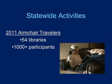 Statewide Activities 2011 Armchair Travelers 54 libraries 1000+ participants.