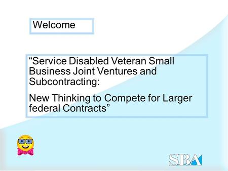 “Service Disabled Veteran Small Business Joint Ventures and Subcontracting: New Thinking to Compete for Larger federal Contracts” Welcome.