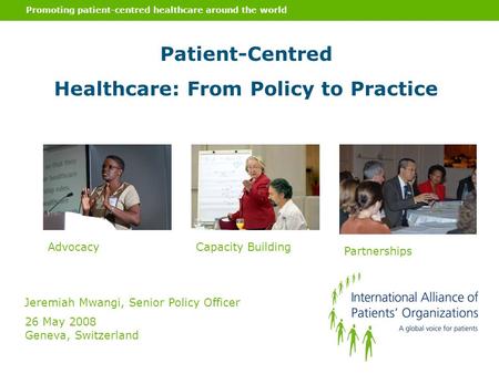 Promoting patient-centred healthcare around the world Patient-Centred Healthcare: From Policy to Practice Jeremiah Mwangi, Senior Policy Officer 26 May.