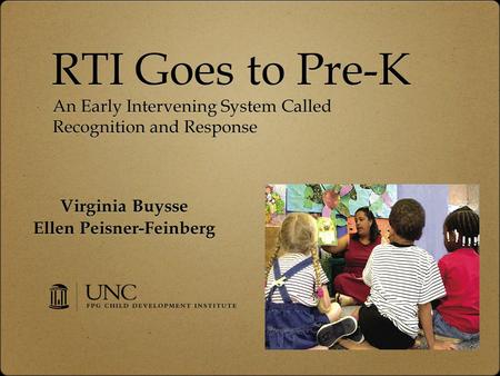 RTI Goes to Pre-K Virginia Buysse Ellen Peisner-Feinberg Virginia Buysse Ellen Peisner-Feinberg An Early Intervening System Called Recognition and Response.