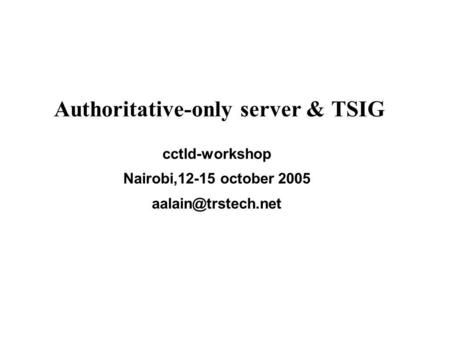 Authoritative-only server & TSIG cctld-workshop Nairobi,12-15 october 2005