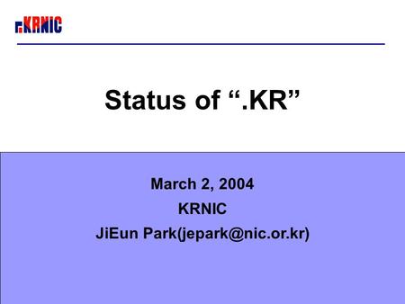 Status of “.KR” March 2, 2004 KRNIC JiEun