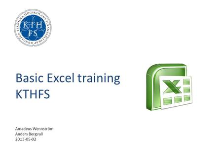 Basic Excel training KTHFS Amadeus Wennström Anders Bergvall 2013-05-02.