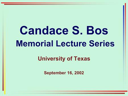 Candace S. Bos Memorial Lecture Series University of Texas September 16, 2002.
