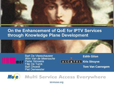 Ist-muse.org On the Enhancement of QoE for IPTV Services through Knowledge Plane Development Bart De Vleeschauwer Wim Van de Meerssche Pieter Simoens Filip.
