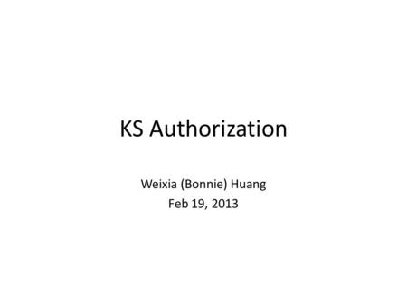 KS Authorization Weixia (Bonnie) Huang Feb 19, 2013.