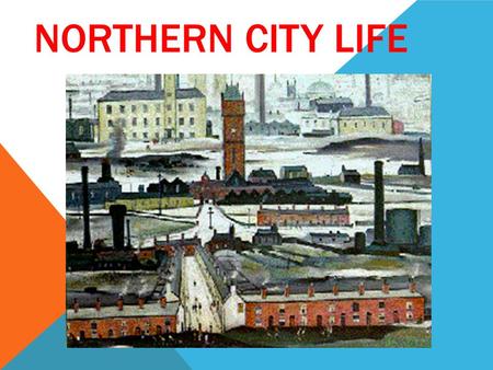 NORTHERN CITY LIFE. The Industrial Revolution completely changed the way people lived. Families before the Industrial Revolution: Lived further apart.