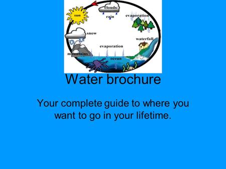 Water brochure Your complete guide to where you want to go in your lifetime.