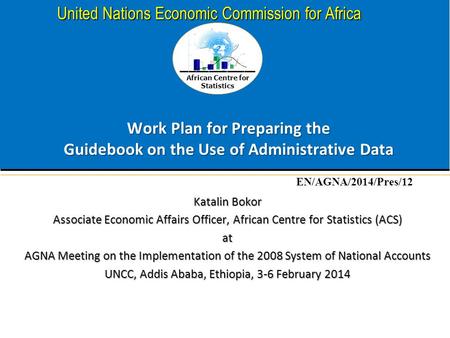 African Centre for Statistics United Nations Economic Commission for Africa Work Plan for Preparing the Guidebook on the Use of Administrative Data Katalin.
