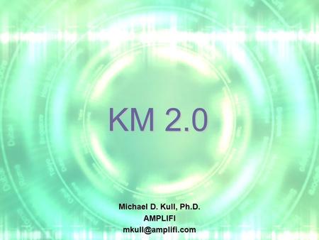 KM 2.0 Michael D. Kull, Ph.D.