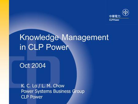 1 K. C. Lo / L. M. Chow Power Systems Business Group CLP Power Knowledge Management in CLP Power Oct 2004.