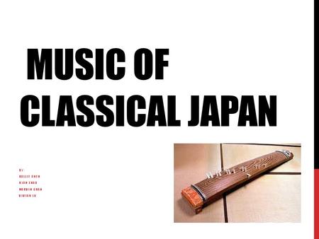 MUSIC OF CLASSICAL JAPAN BY: HALLIE CHEN RYAN ZHAO MARVIN CHAN VIVIAN LU.