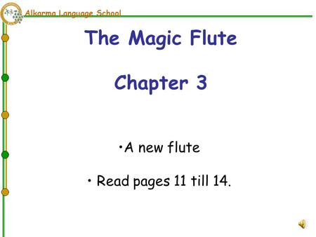 Alkarma Language School The Magic Flute Chapter 3 A new flute Read pages 11 till 14.