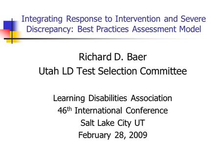 Integrating Response to Intervention and Severe Discrepancy: Best Practices Assessment Model Richard D. Baer Utah LD Test Selection Committee Learning.