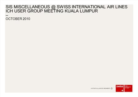 – SIS SWISS INTERNATIONAL AIR LINES ICH USER GROUP MEETING KUALA LUMPUR OCTOBER 2010.