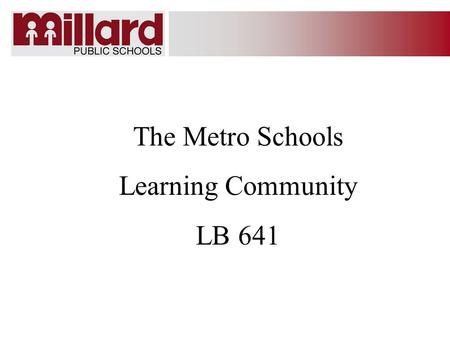 The Metro Schools Learning Community LB 641. Learning Community/Timeline 1.September 2007 – Commissioner of Education certifies Learning Community (LC)