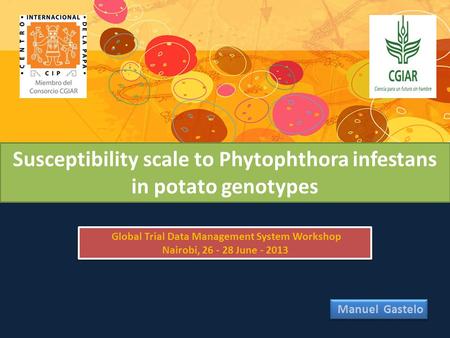 Susceptibility scale to Phytophthora infestans in potato genotypes Manuel Gastelo Global Trial Data Management System Workshop Nairobi, 26 - 28 June -