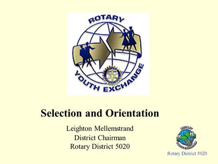 Selection and Orientation Leighton Mellemstrand District Chairman Rotary District 5020.