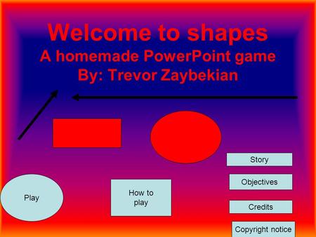 Welcome to shapes A homemade PowerPoint game By: Trevor Zaybekian