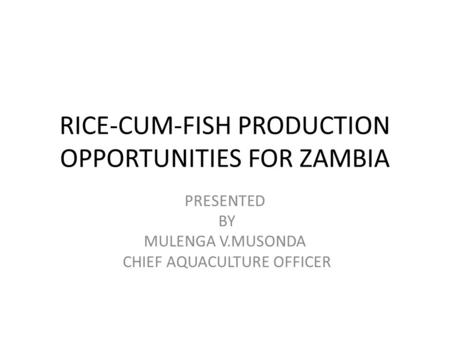 RICE-CUM-FISH PRODUCTION OPPORTUNITIES FOR ZAMBIA