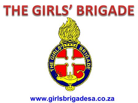 THE GIRLS’ BRIGADE www.girlsbrigadesa.co.za.