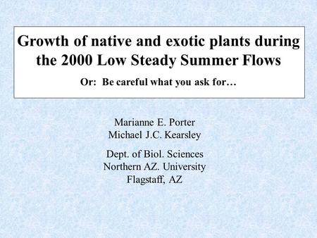 Growth of native and exotic plants during the 2000 Low Steady Summer Flows Or: Be careful what you ask for… Marianne E. Porter Michael J.C. Kearsley Dept.