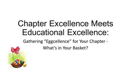 Chapter Excellence Meets Educational Excellence: Gathering “Eggcellence” for Your Chapter - What’s in Your Basket?