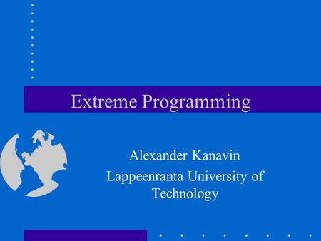 Extreme Programming Alexander Kanavin Lappeenranta University of Technology.