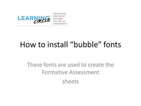 How to install “bubble” fonts These fonts are used to create the Formative Assessment sheets.