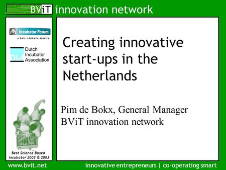 Innovation network www.bvit.netinnovative entrepreneurs | co-operating smart Best Science Based Incubator 2002 & 2003 Creating innovative start-ups in.