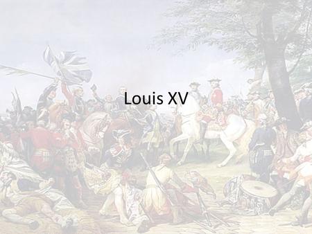 Louis XV. Nobility gained influence during his reign His ministers and mistresses influenced his action, controlling affairs of state and undermining.